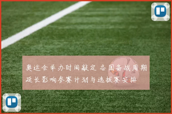 奥运会举办时间敲定 各国备战周期延长影响参赛计划与选拔赛安排