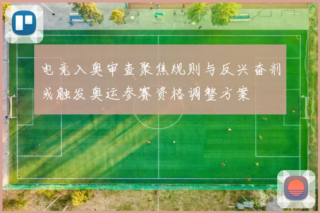 电竞入奥审查聚焦规则与反兴奋剂或触发奥运参赛资格调整方案