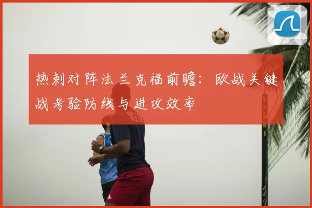 热刺对阵法兰克福前瞻:欧战关键战考验防线与进攻效率