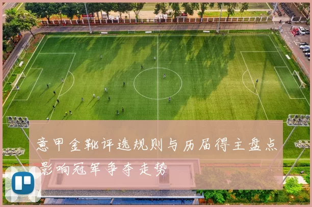 意甲金靴评选规则与历届得主盘点 影响冠军争夺走势